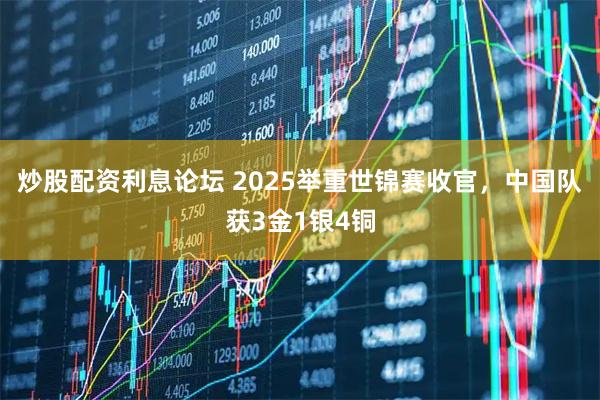 炒股配资利息论坛 2025举重世锦赛收官，中国队获3金1银4铜