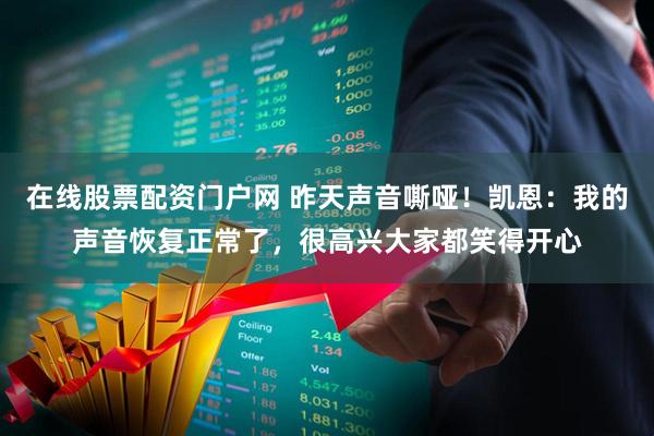 在线股票配资门户网 昨天声音嘶哑！凯恩：我的声音恢复正常了，很高兴大家都笑得开心