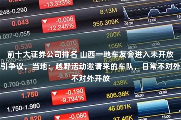 前十大证券公司排名 山西一地车友会进入未开放神祠引争议，当地：越野活动邀请来的车队，日常不对外开放
